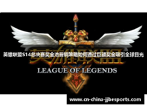 英雄联盟S14总决赛奖金池营销策略如何通过巨额奖金吸引全球目光