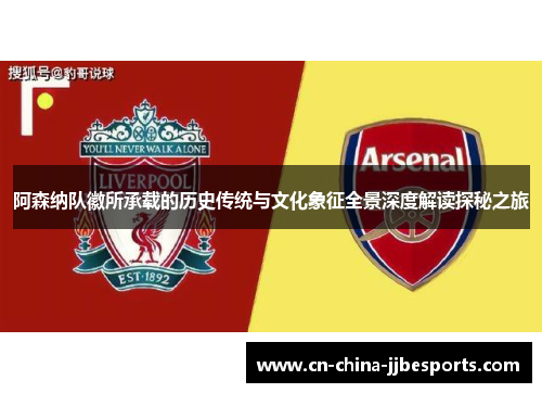阿森纳队徽所承载的历史传统与文化象征全景深度解读探秘之旅 阿森纳队徽所承载的历史传统与文化象征全景深度解读探秘之旅