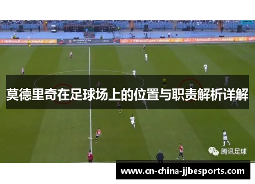 莫德里奇在足球场上的位置与职责解析详解