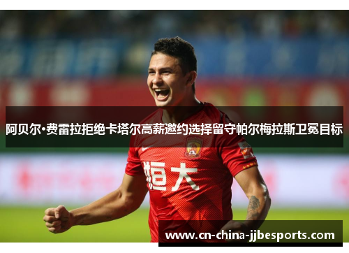 阿贝尔·费雷拉拒绝卡塔尔高薪邀约选择留守帕尔梅拉斯卫冕目标