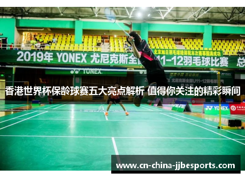 香港世界杯保龄球赛五大亮点解析 值得你关注的精彩瞬间